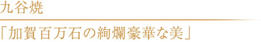 九谷焼「加賀百万石の絢爛豪華な美」